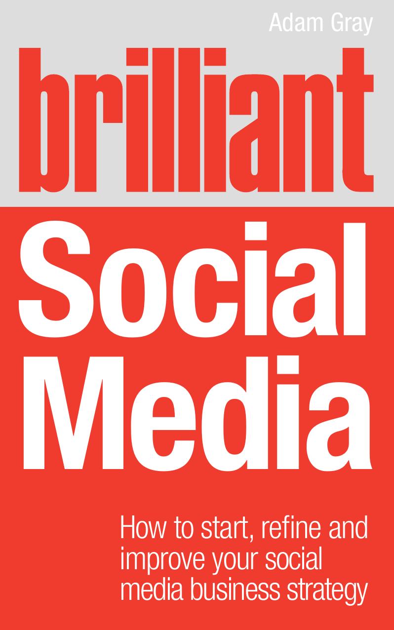 Brilliant Social Media: How to Start, Refine & Improve Your Social Media Business Strategy (Brilliant Business) by Adam Gray