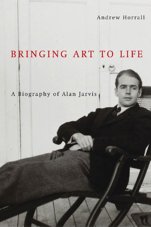 Bringing Art to Life: A Biography of Alan Jarvis by Andrew Horrall