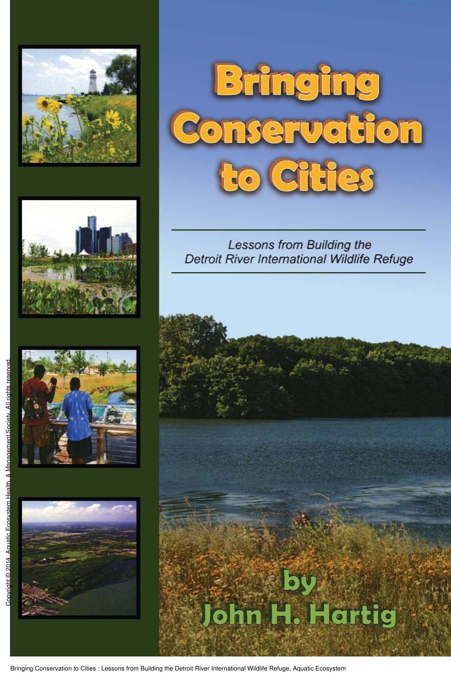 Bringing Conservation to Cities: Lessons from Building the Detroit River International Wildlife Refuge by John H. Hartig