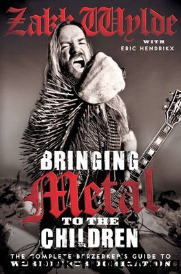 Bringing Metal to the Children: The Complete Berserker's Guide to World Tour Domination by Zakk Wylde & Eric Hendrikx