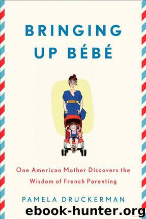 Bringing Up Bébé: One American Mother Discovers the Wisdom of French Parenting by Pamela Druckerman
