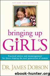 Bringing Up Girls by Dobson James C