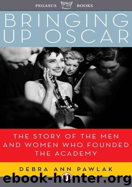Bringing Up Oscar: The Story of the Men and Women Who Founded the Academy by Pawlak Debra Ann