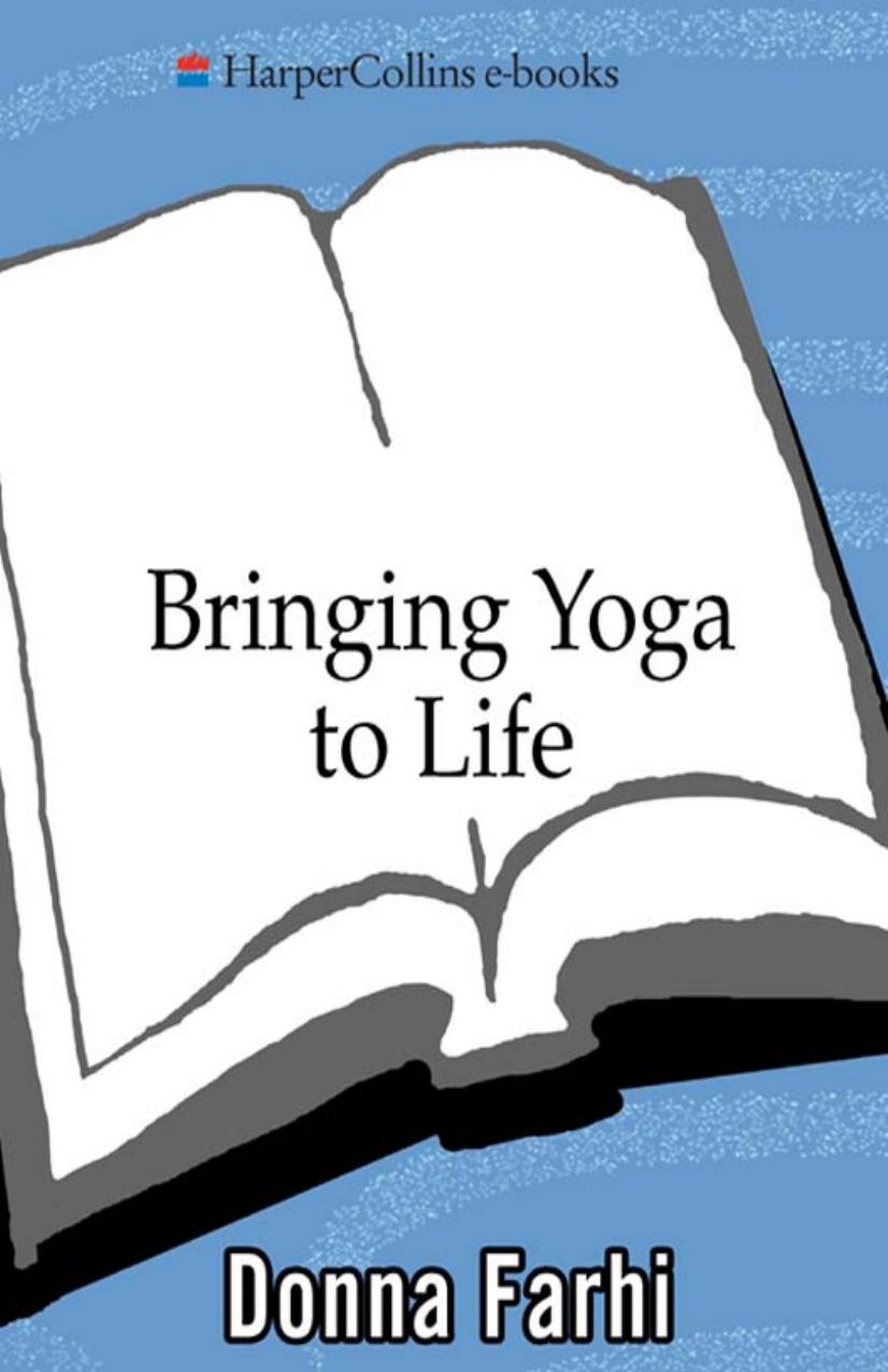 Bringing Yoga to Life : The Every Day Practice of Enlightened Living by Donna Farhi
