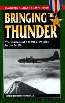 Bringing the Thunder: The Missions of a World War II B-29 Pilot in the Pacific (Stackpole Military History Series) by Gordon Bennett Robertson Jr