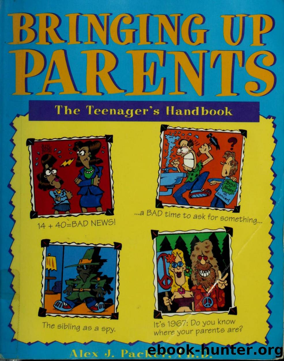 Bringing up parents: the teenager's handbook by by Alex J. Packer ; edited by Pamela Espeland ; illustrated by Harry Pulver Jr