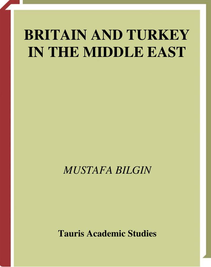 Britain and Turkey in the Middle East: Politics and Influence in the Early Cold War Era by Mustafa Bilgin