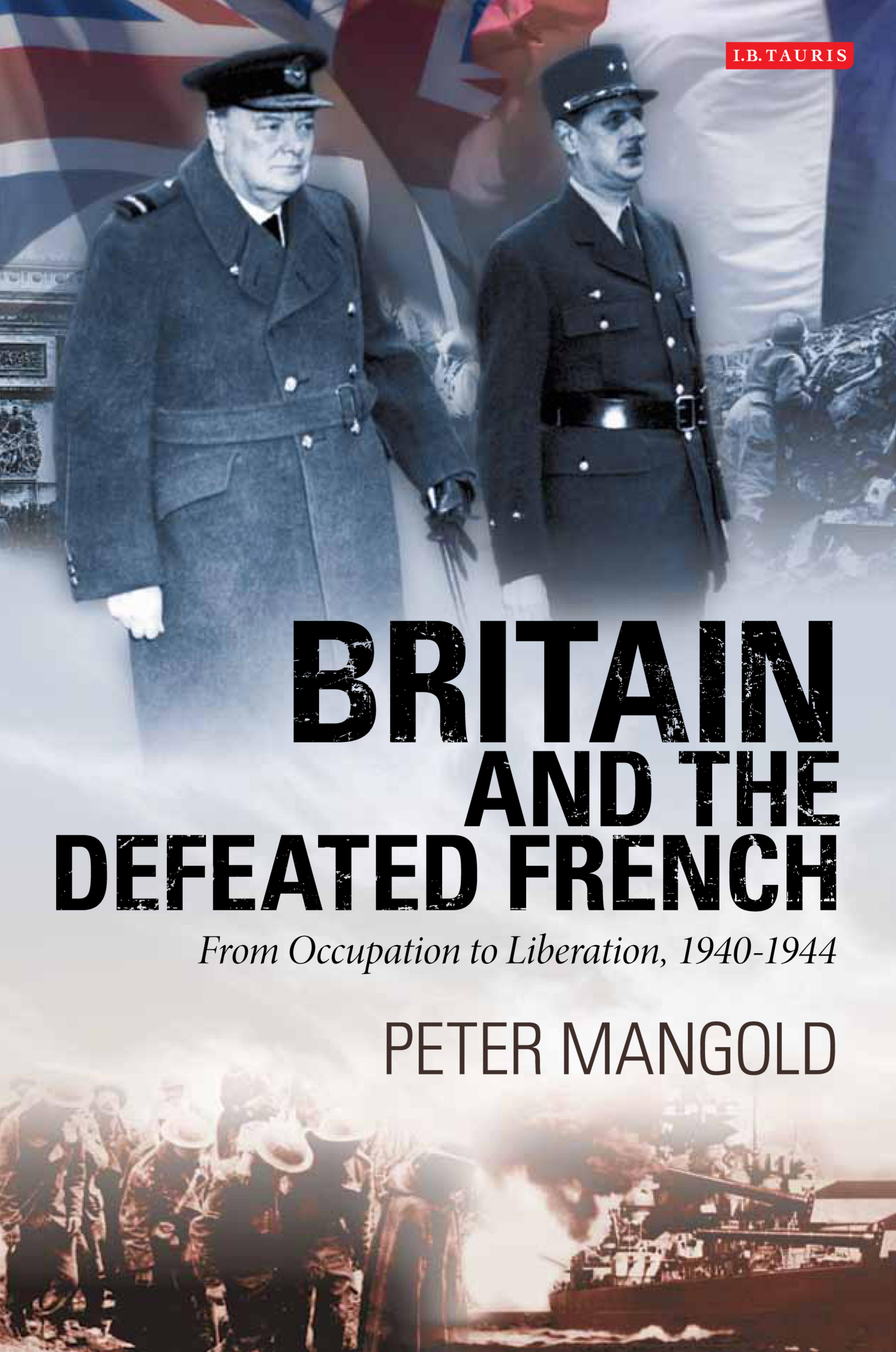 Britain and the Defeated French: From Occupation to Liberation, 1940â1944 by Peter Mangold
