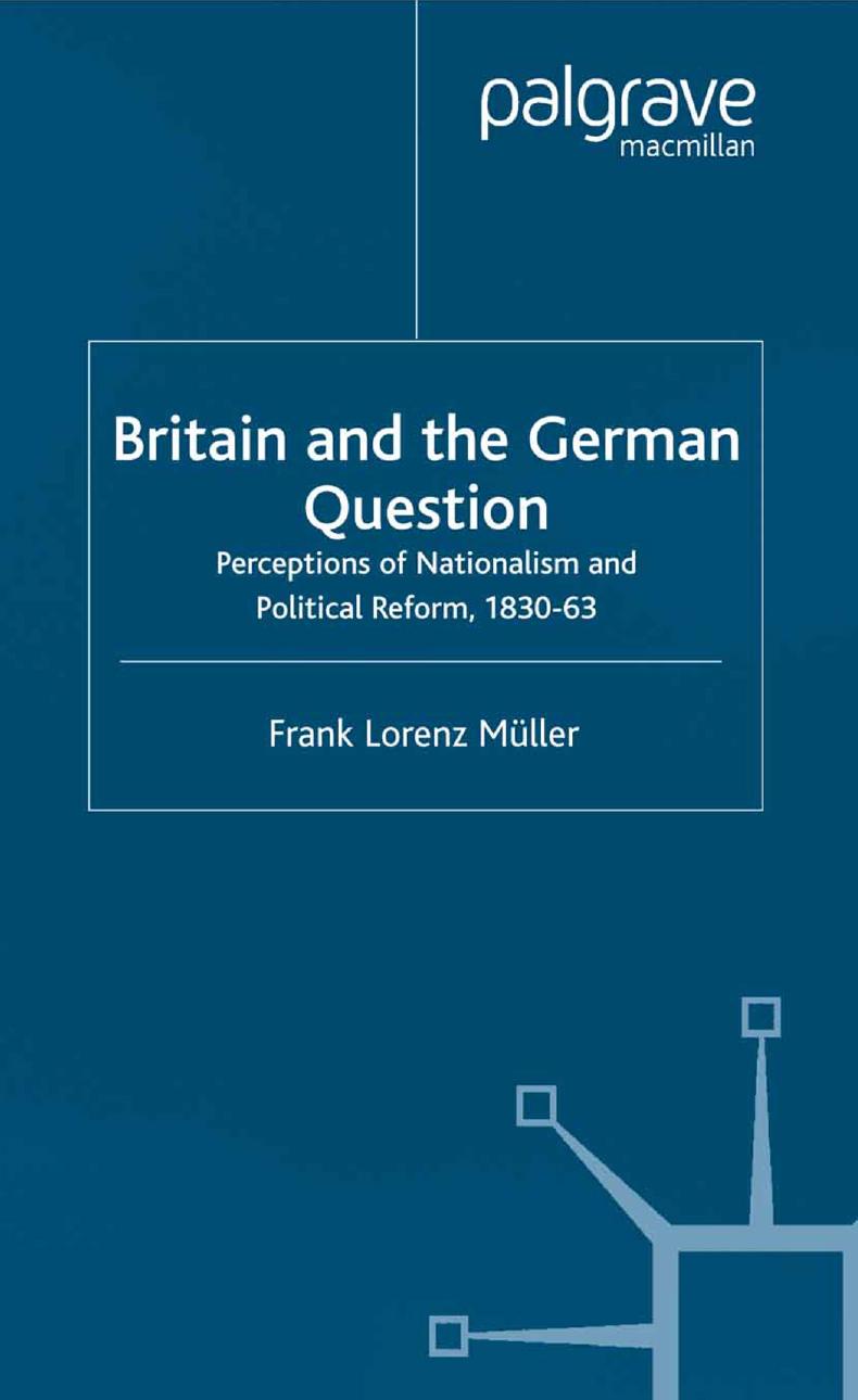 Britain and the German Question: Perceptions of Nationalism and Political Reform, 1830â63 by Frank Lorenz Müller (auth.)