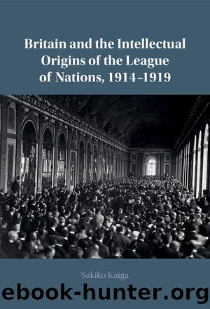 Britain and the Intellectual Origins of the League of Nations, 1914â1919 by Kaiga Sakiko