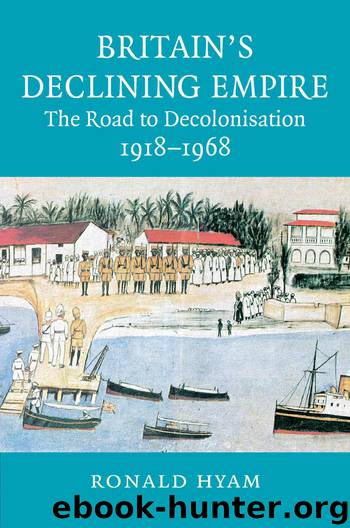 Britain's Declining Empire: The Road to Decolonisation, 1918–1968 by Hyam Ronald