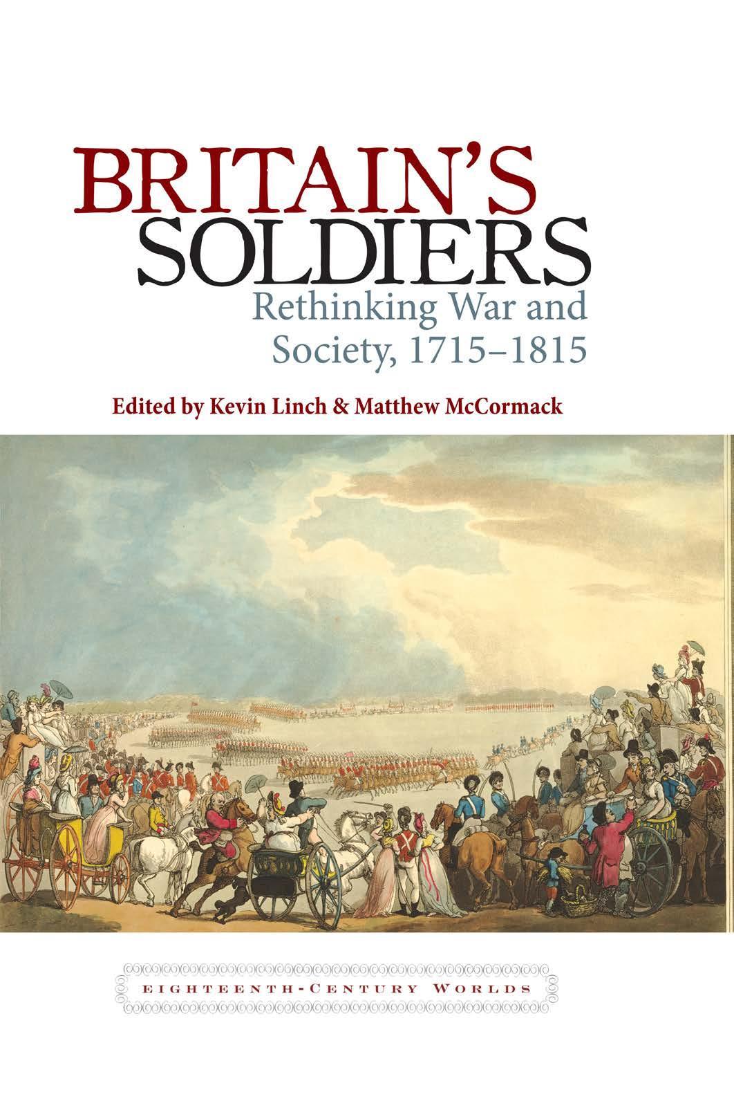 Britain's Soldiers : Rethinking War and Society, 1715-1815 by Kevin Linch; Matthew McCormack