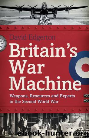 Britain's War Machine: Weapons, Resources and Experts in the Second World War by David Edgerton