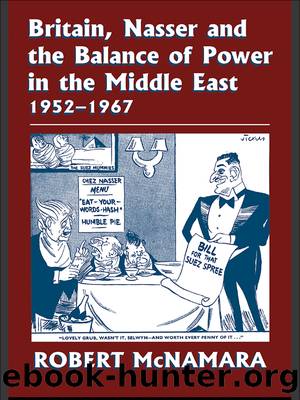 Britain, Nasser and the Balance of Power in the Middle East, 1952-1977: From the Eygptian Revolution to the Six Day War by Robert McNamara
