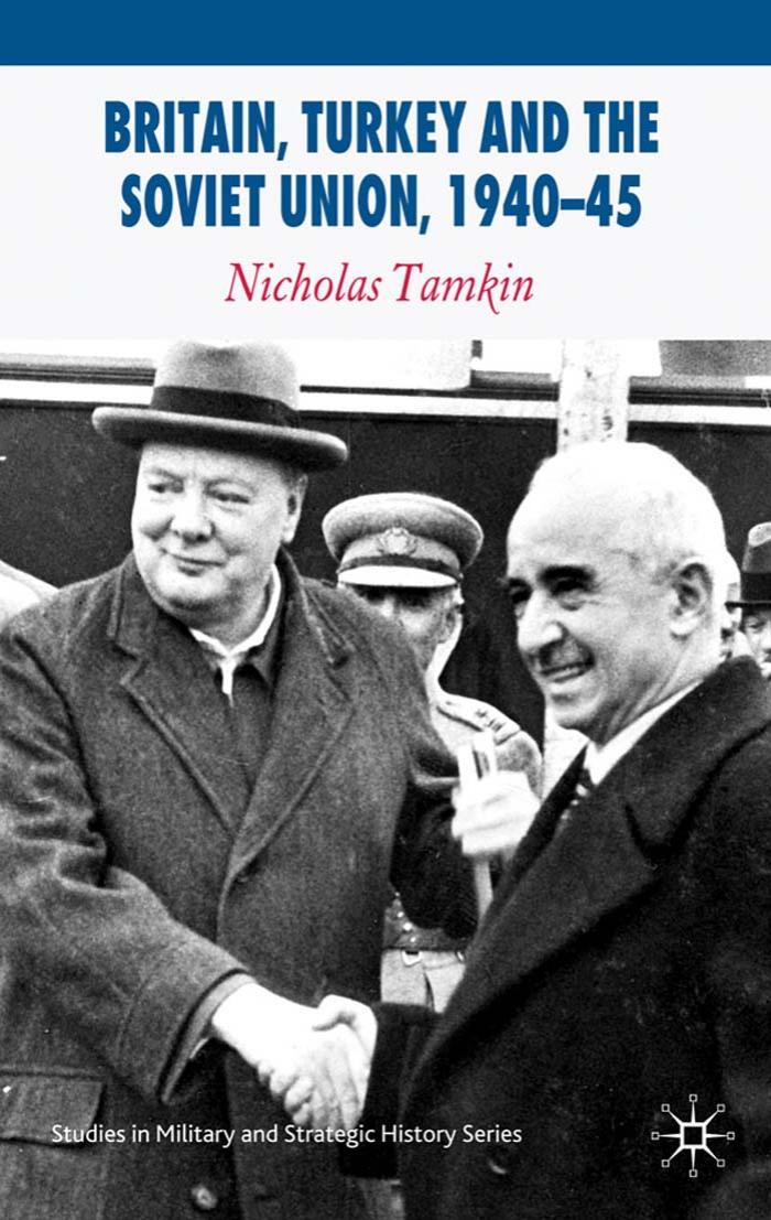 Britain, Turkey and the Soviet Union, 1940-45: Strategy, Diplomacy and Intelligence in the Eastern Mediterranean (Studies in Military and Strategic History) by Nicholas Tamkin