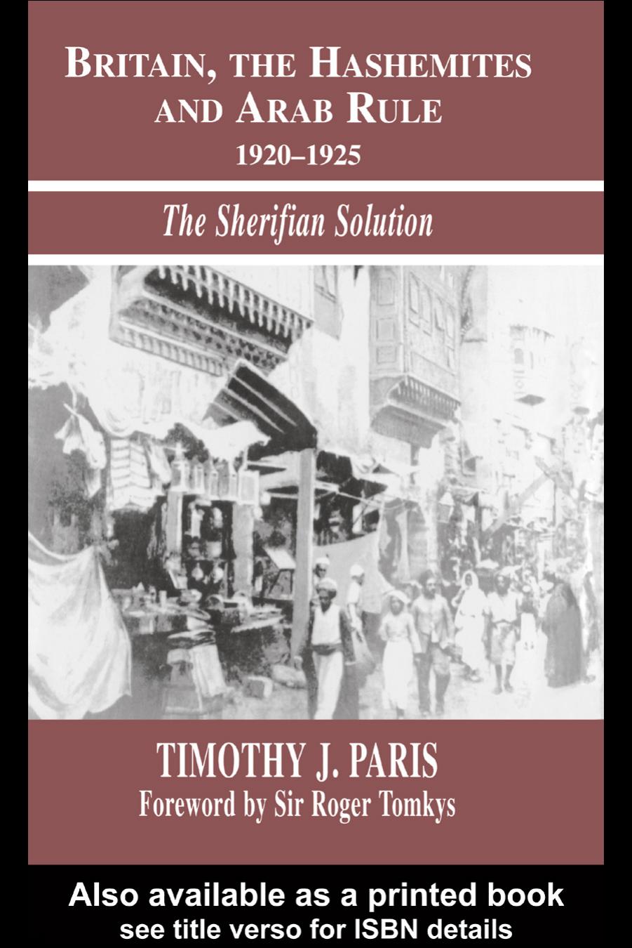 Britain, the Hashemites and Arab Rule, 1920-1925: The Sherifian Solution (Israeli History, Politics, and Society) by Timothy J Paris