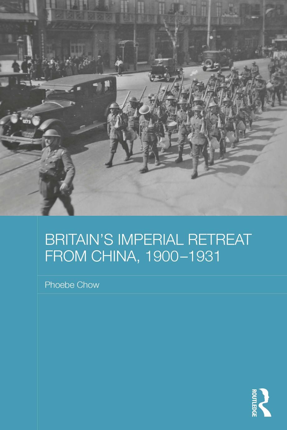 Britainâs Imperial Retreat from China, 1900-1931 by Phoebe Chow