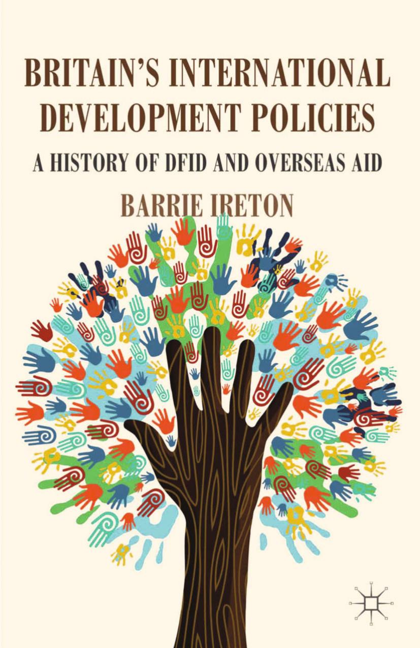 Britainâs International Development Policies: A History of DFID and Overseas Aid by Barrie Ireton (auth.)