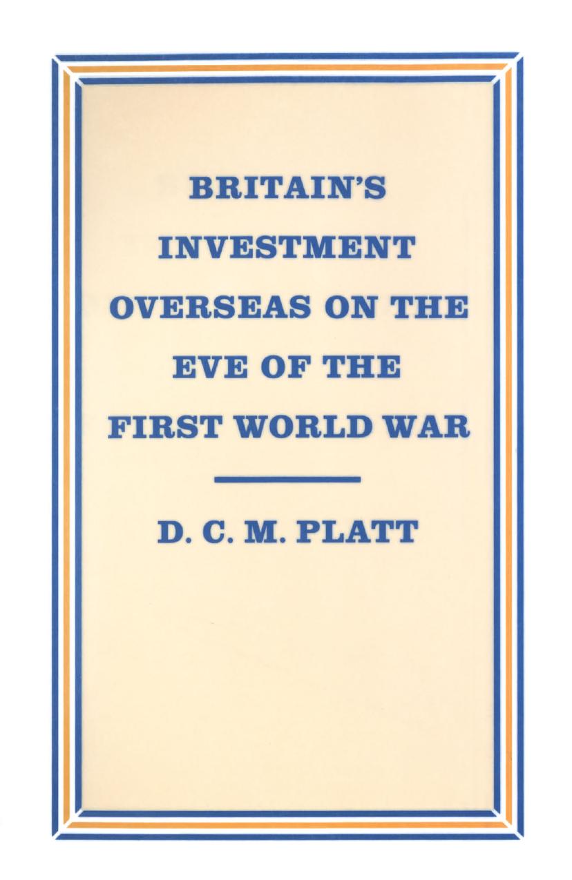 Britainâs Investment Overseas on the Eve of the First World War: The Use and Abuse of Numbers by D. C. M. Platt (auth.)