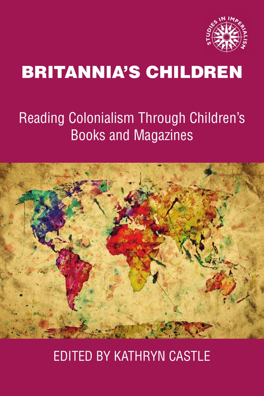 Britannia's Children: Reading Colonialism Through Children's Books and Magazines by Kathryn Castle