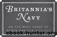 Britannia's Navy on the West Coast of North America, 1812â1914 by Barry Gough