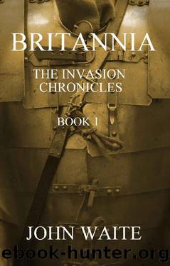 Britannia- The Invasion Chronicles 1 by John Waite