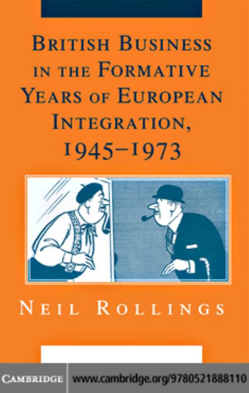 British Business in the Formative Years of European Integration, 1945-1973 by Neil Rollings