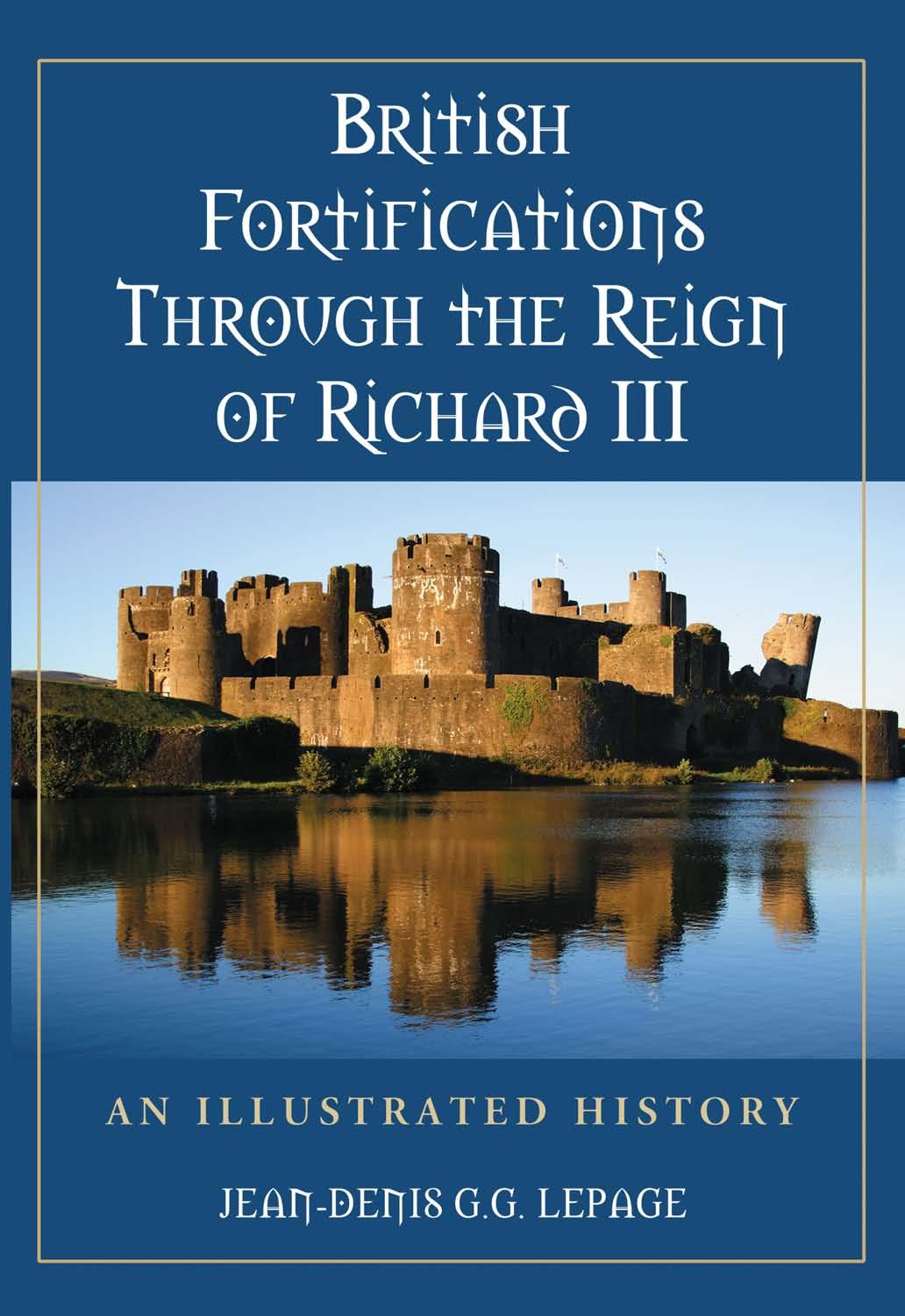 British Fortifications Through the Reign of Richard III: An Illustrated History by Jean-Denis G. G. Lepage