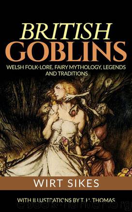 British Goblins: Welsh Folk-Lore, Fairy Mythology, Legends and Traditions by Wirt Sikes
