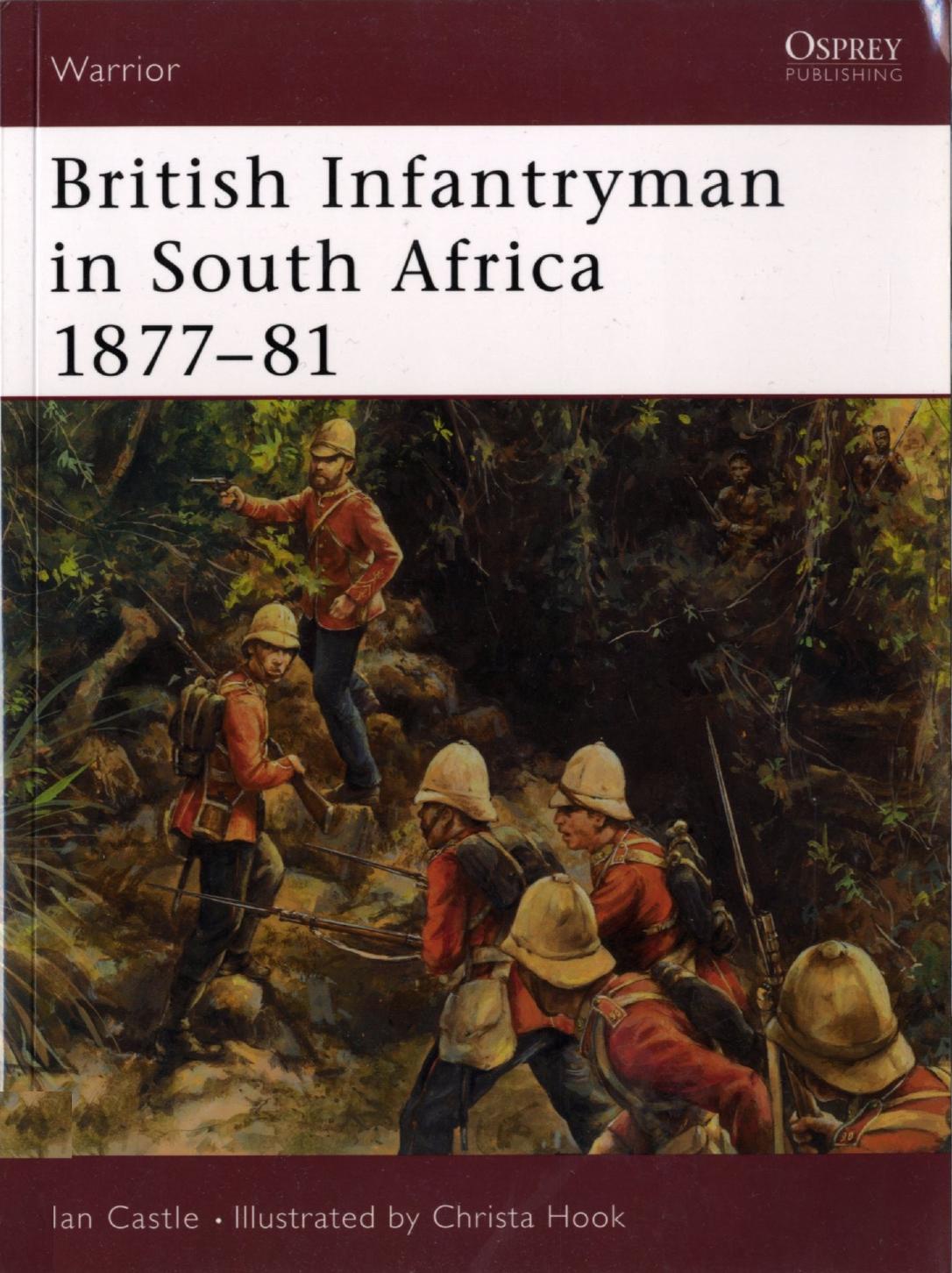 British Infantryman in South Africa, 1877-81 : the Anglo-Zulu and transvaal wars by Ian Castle; Christa Hook