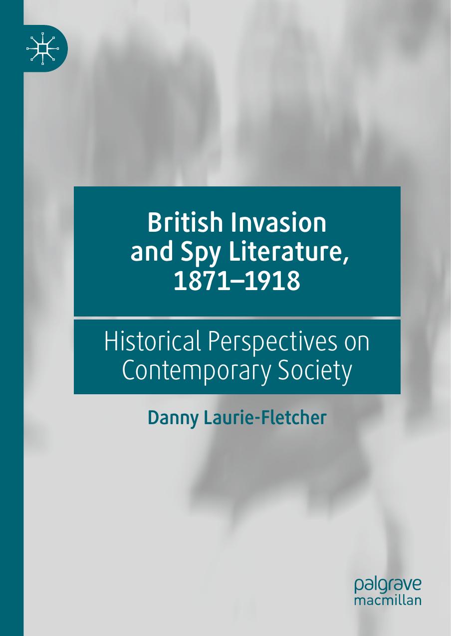 British Invasion and Spy Literature, 1871â1918: Historical Perspectives on Contemporary Society by Danny Laurie-Fletcher
