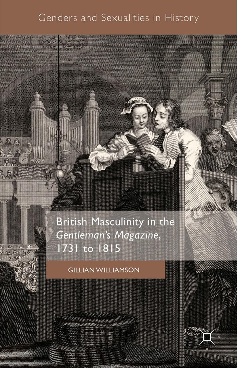 British Masculinity in the Gentlemanâs Magazine, 1731 to 1815 by Gillian Williamson (auth.)
