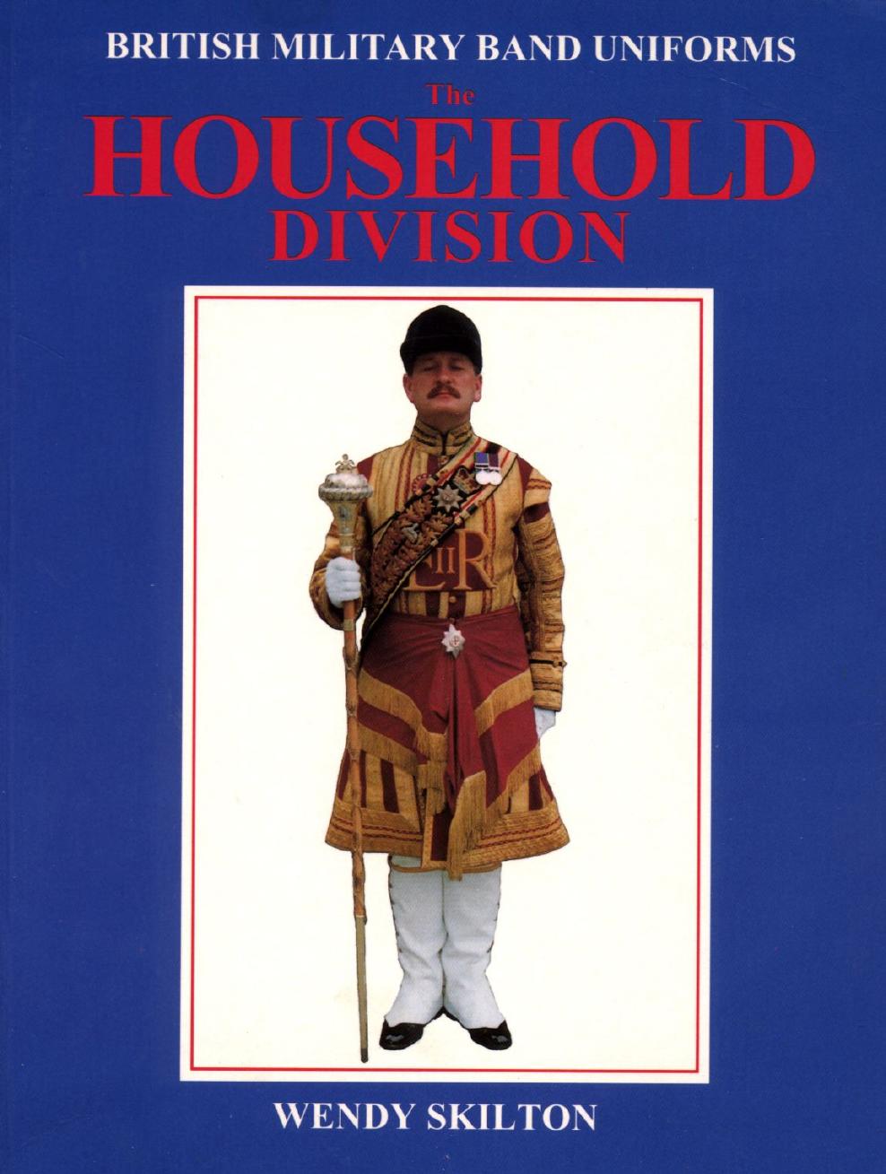 British Military Band Uniforms: The Household Division by Wendy Skilton