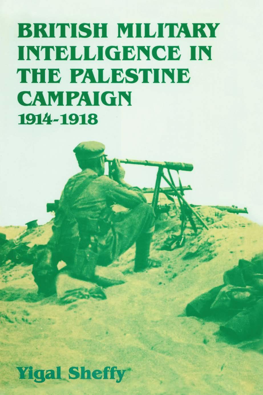 British Military Intelligence in the Palestine Campaign, 1914–1918 by Yigal Sheffy