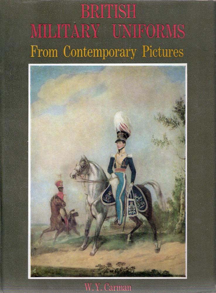 British Military Uniforms From Contemporary Pictures Henry VII to the Present Day by W. Y. Carman