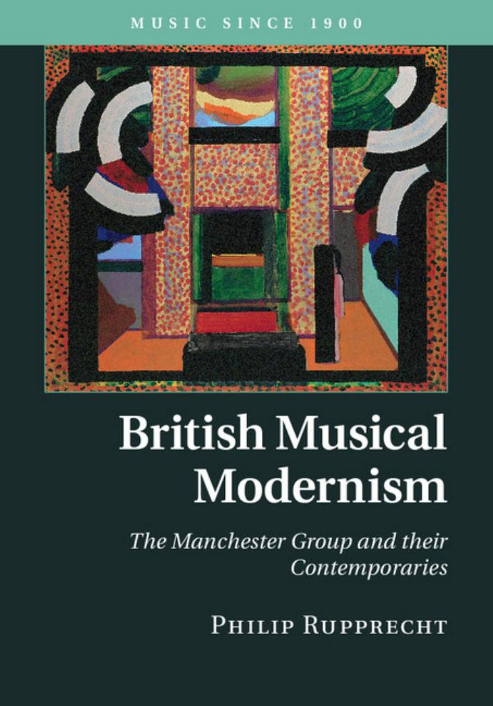 British Musical Modernism: The Manchester Group and their Contemporaries by Philip Rupprecht