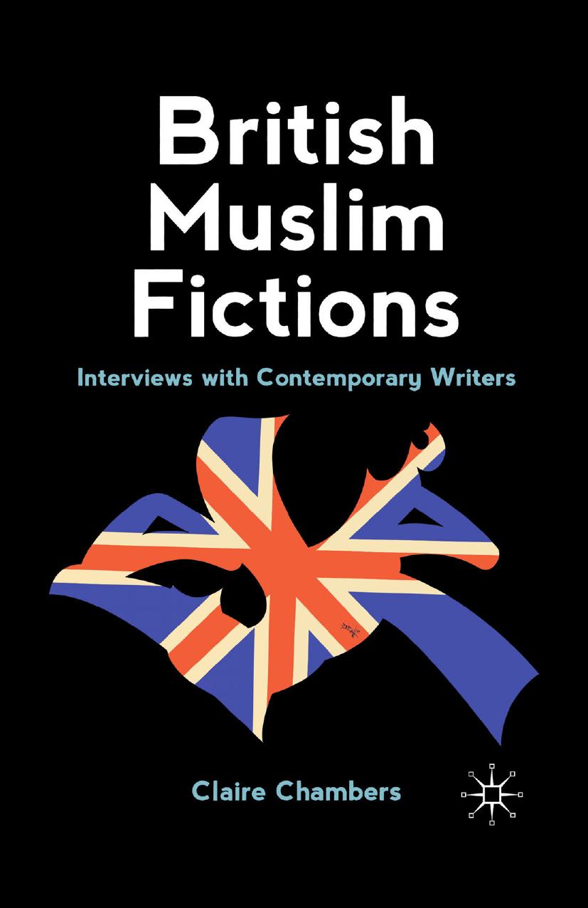 British Muslim Fictions: Interviews with Contemporary Writers by Claire Chambers (auth.)