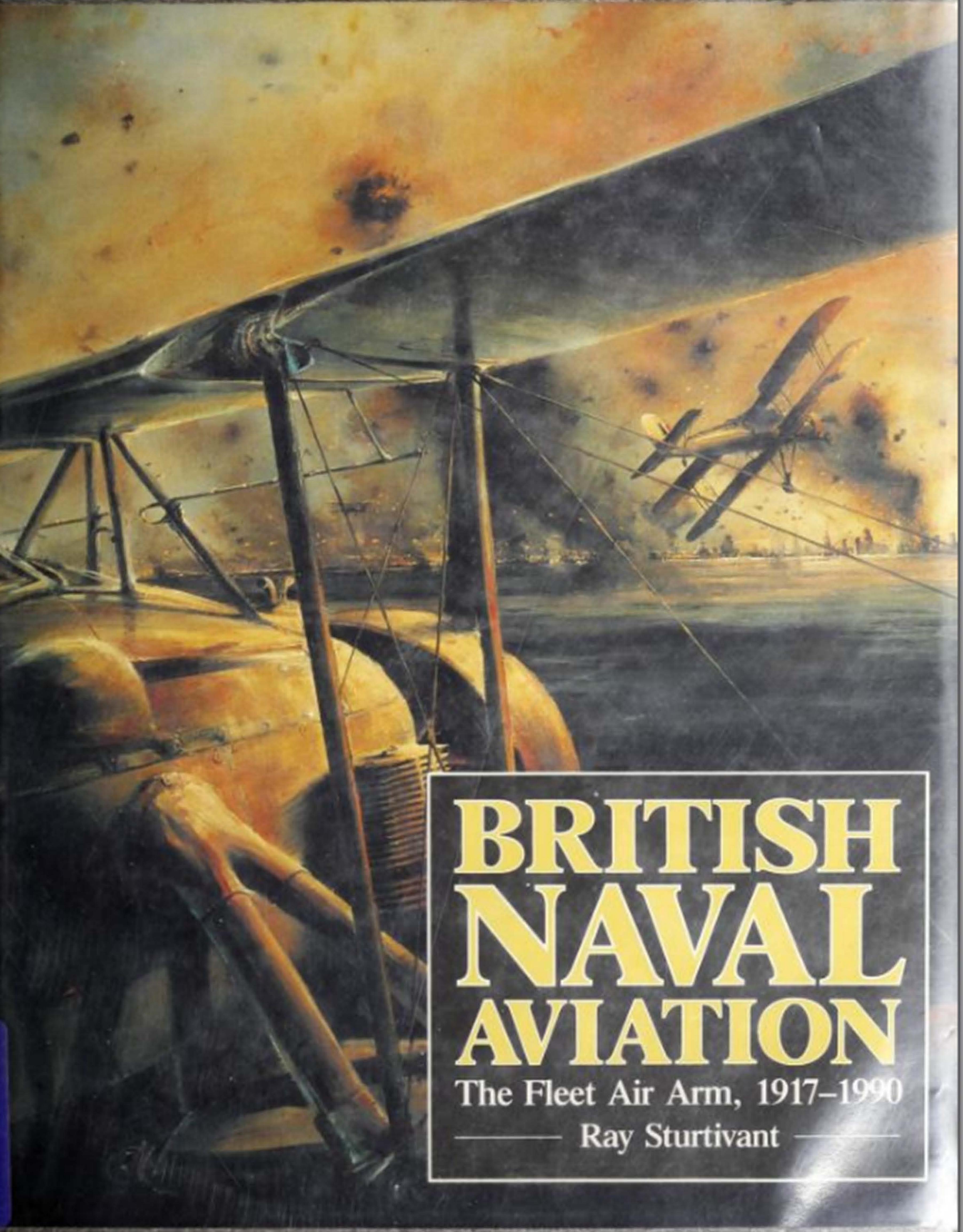 British Naval Aviation - The Fleet Air Arm, 1917-1990 by Ray Sturtivant