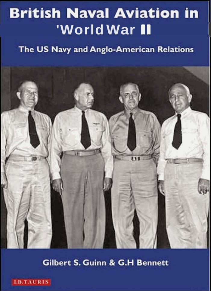 British Naval Aviation in World War II: The US Navy and Anglo-American Relations (International Library of Twentieth Century History) by Gilbert S. Guinn G.H. Bennet