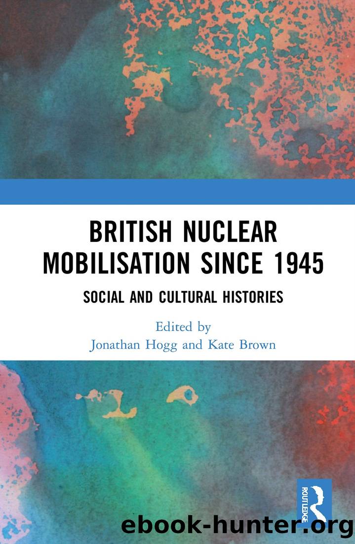 British Nuclear Mobilisation Since 1945: Social and Cultural Histories by Jonathan Hogg & Kate Brown