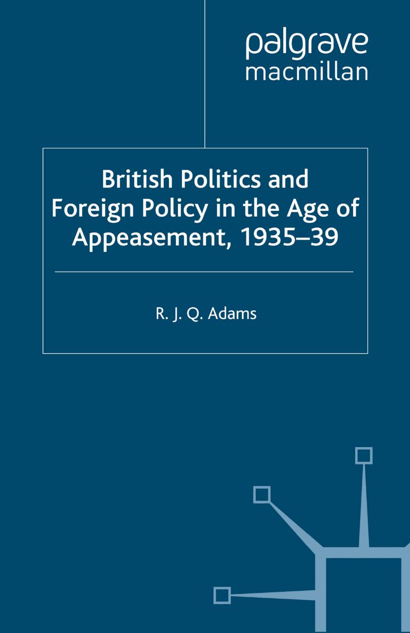 British Politics and Foreign Policy in the Age of Appeasement, 1935â39 by R. J. Q. Adams (auth.)