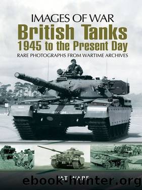 British Tanks: 1945 to the Present Day (Images of War) by Pat Ware