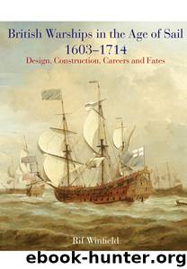 British Warships in the Age of Sail 1603-1714: Design, Construction, Careers and Fates by Rif Winfield