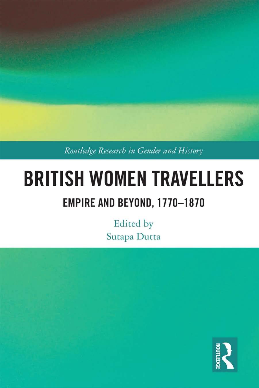 British Women Travellers: Empire and Beyond, 1770â1870 by Sutapa Dutta
