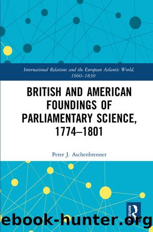 British and American Foundings of Parliamentary Science, 1774â1801 by Aschenbrenner Peter J