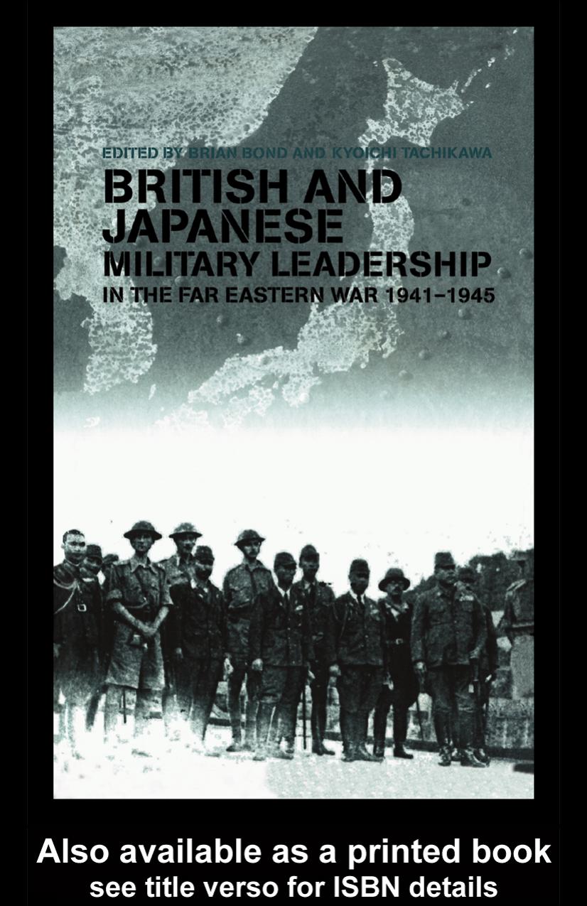 British and Japanese Military Leadership in the Far Eastern War, 1941–1945 by Brian Bond and Kyoichi Tachikawa (Edt)