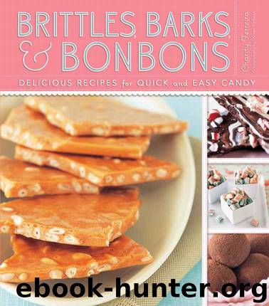 Brittles, Barks, & Bonbons: Delicious Recipes for Quick and Easy Candy by Ferreira Charity & Steffans Karen