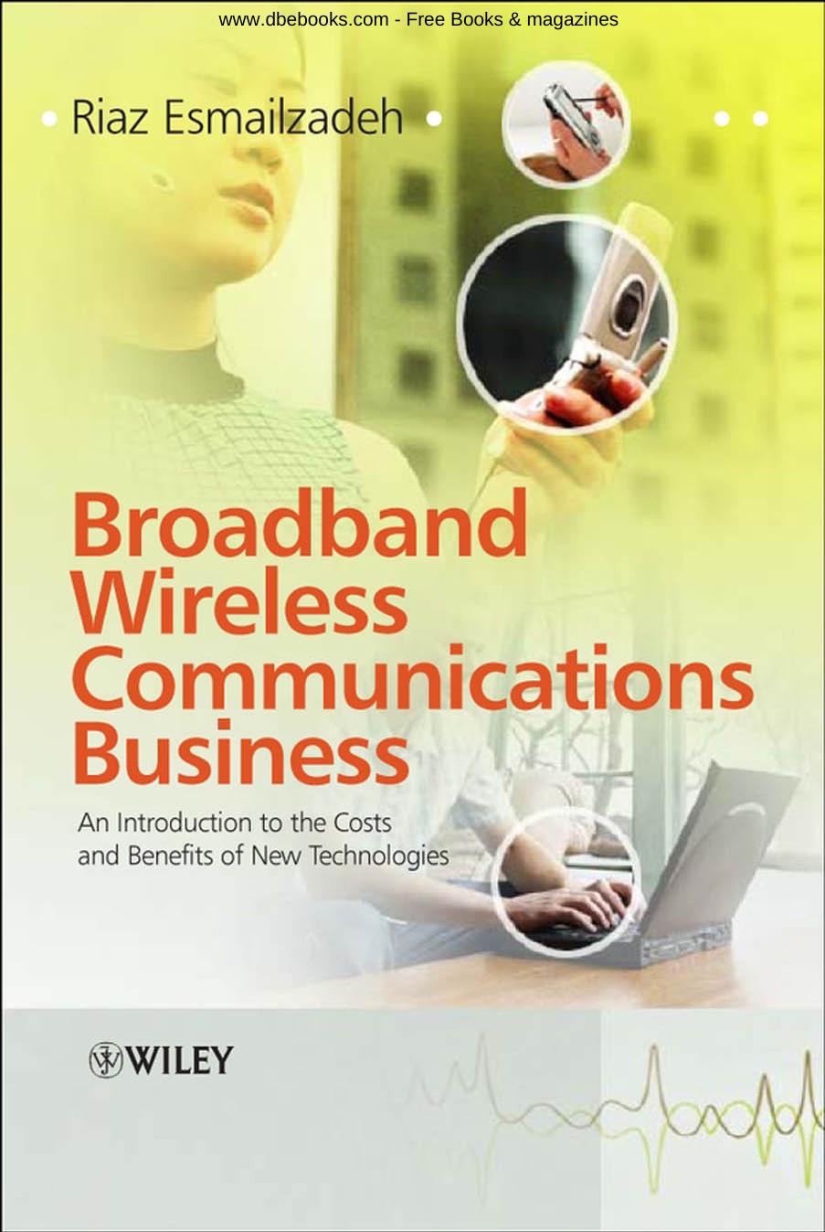 Broadband Wireless Communications Business: An Introduction to the Costs and Benefits of New Technologies by Riaz Esmailzadeh