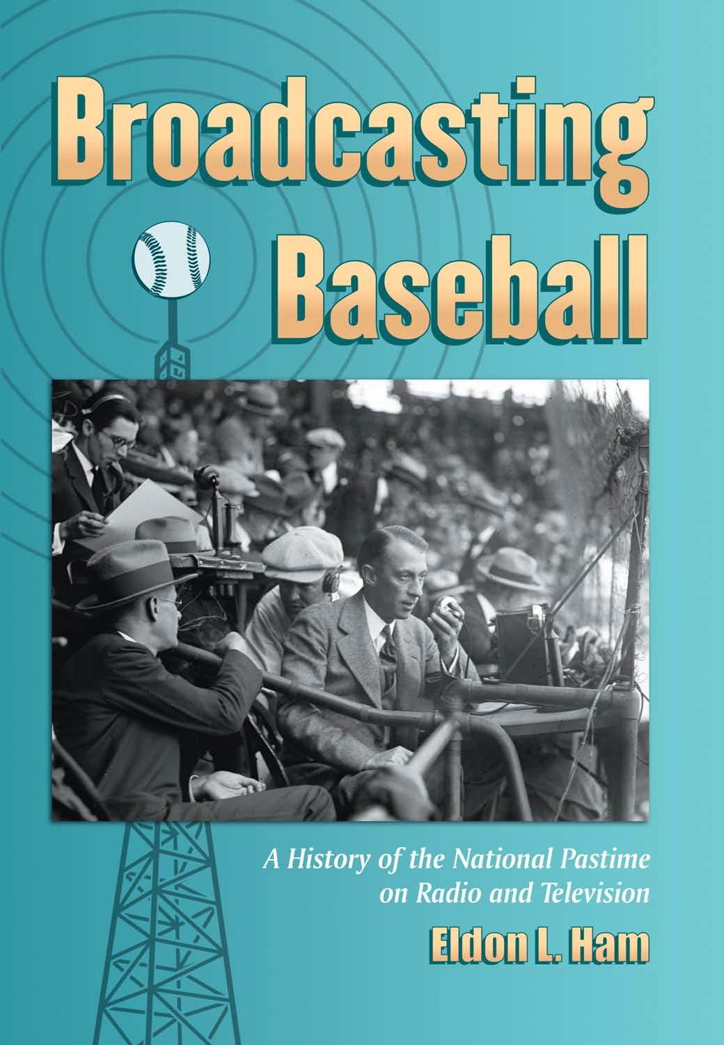 Broadcasting baseball: a history of the national pastime on radio and television by Ham Eldon L