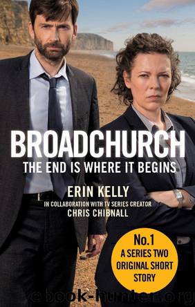 Broadchurch: The End Is Where It Begins: A Series Two Original Short Story by Chris Chibnall & Erin Kelly